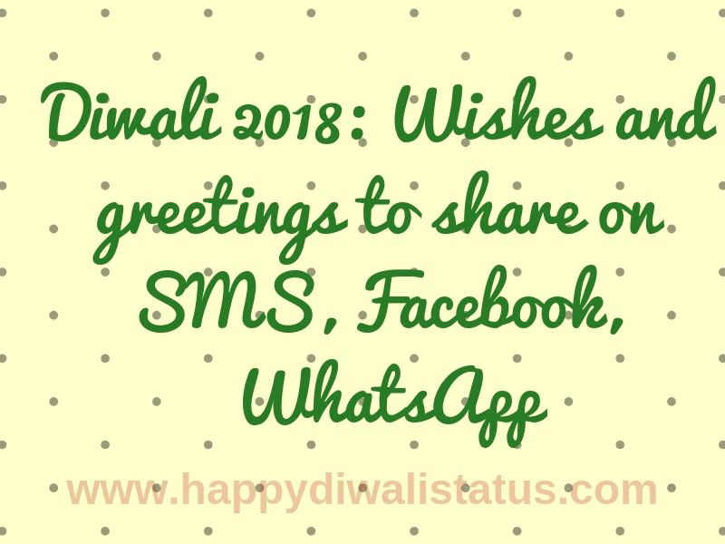Diwali 2018: Wishes and greetings to share on SMS, Facebook, WhatsApp