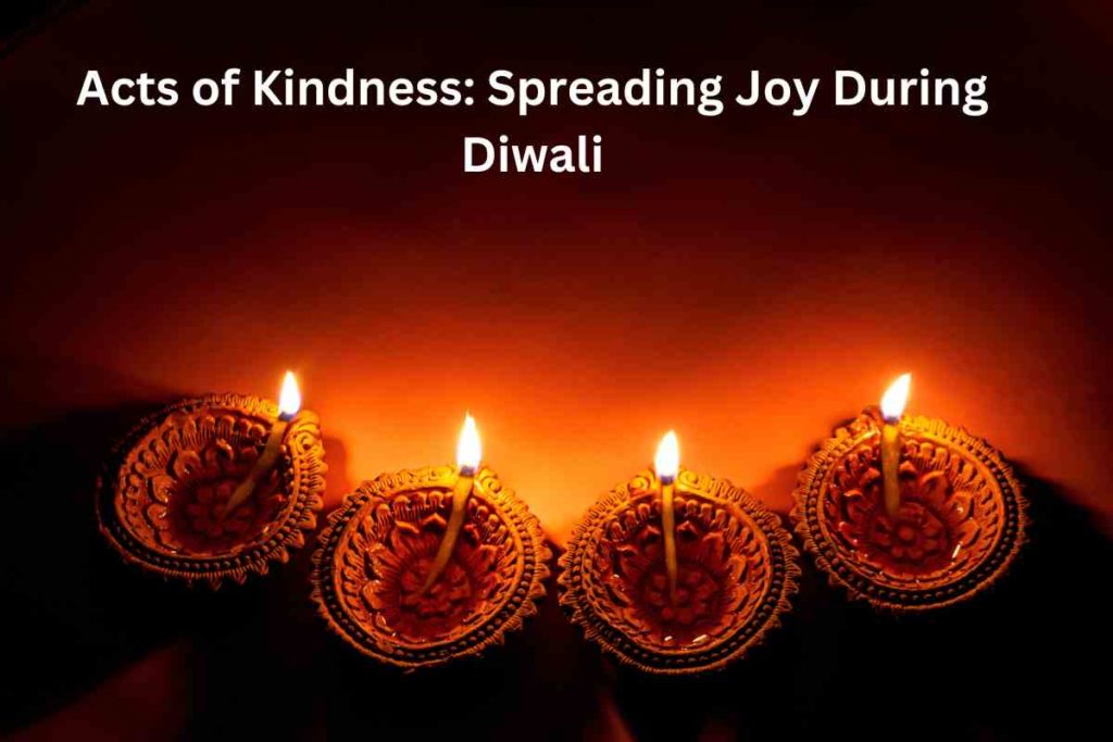 Acts of Kindness: Spreading Joy During Diwali