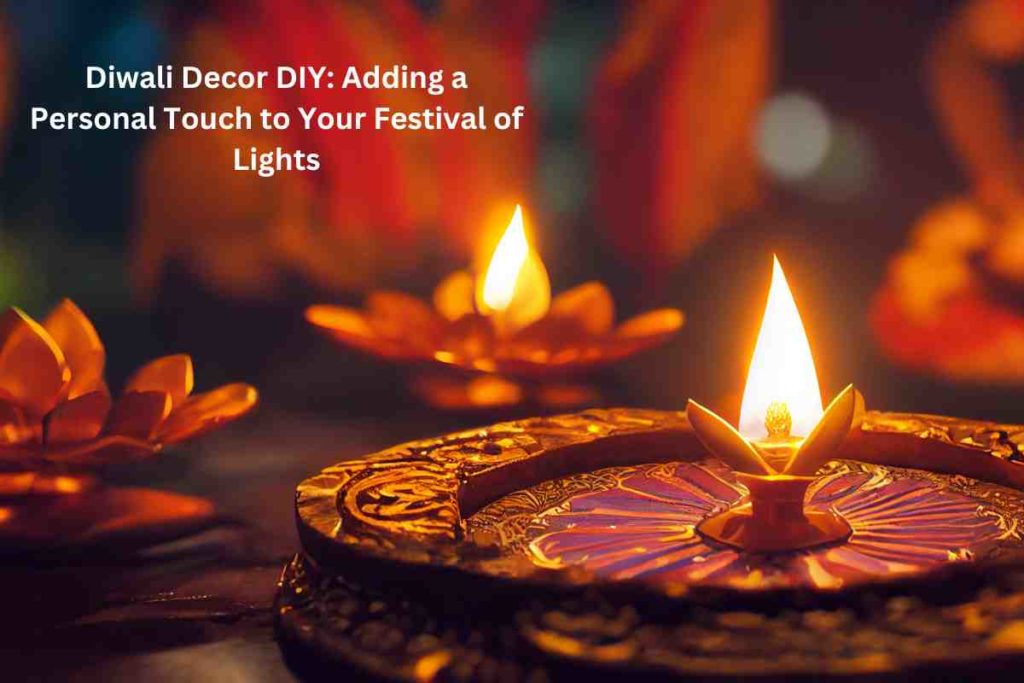 Diwali Decor DIY: Adding a Personal Touch to Your Festival of Lights