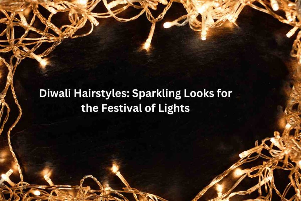 Diwali Hairstyles: Sparkling Looks for the Festival of Lights