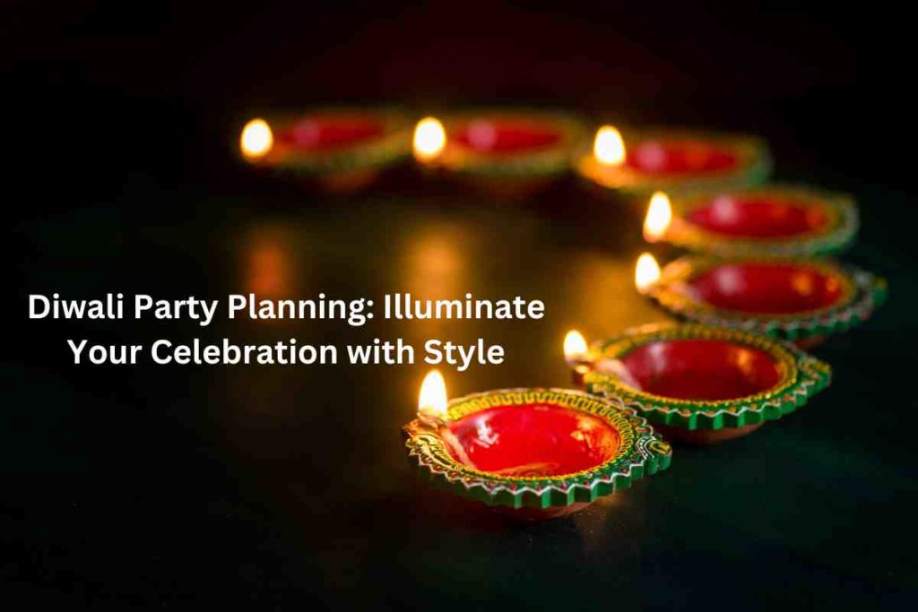 Diwali Party Planning: Illuminate Your Celebration with Style