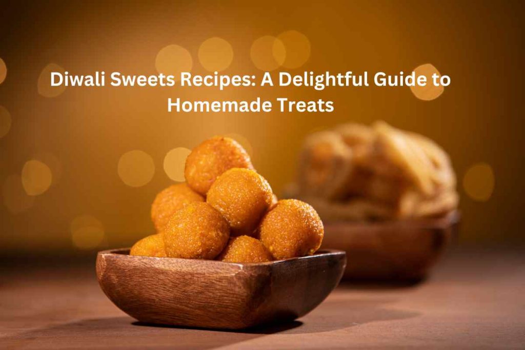 Diwali Sweets Recipes: A Delightful Guide to Homemade Treats