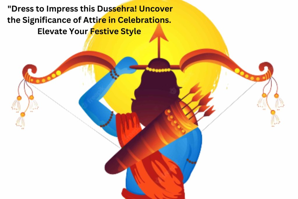 "Dress to Impress this Dussehra! Uncover the Significance of Attire in Celebrations. Elevate Your Festive Style