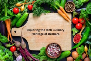 Exploring the Rich Culinary Heritage of Deshara