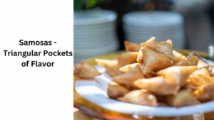 Samosas - Triangular Pockets of Flavor