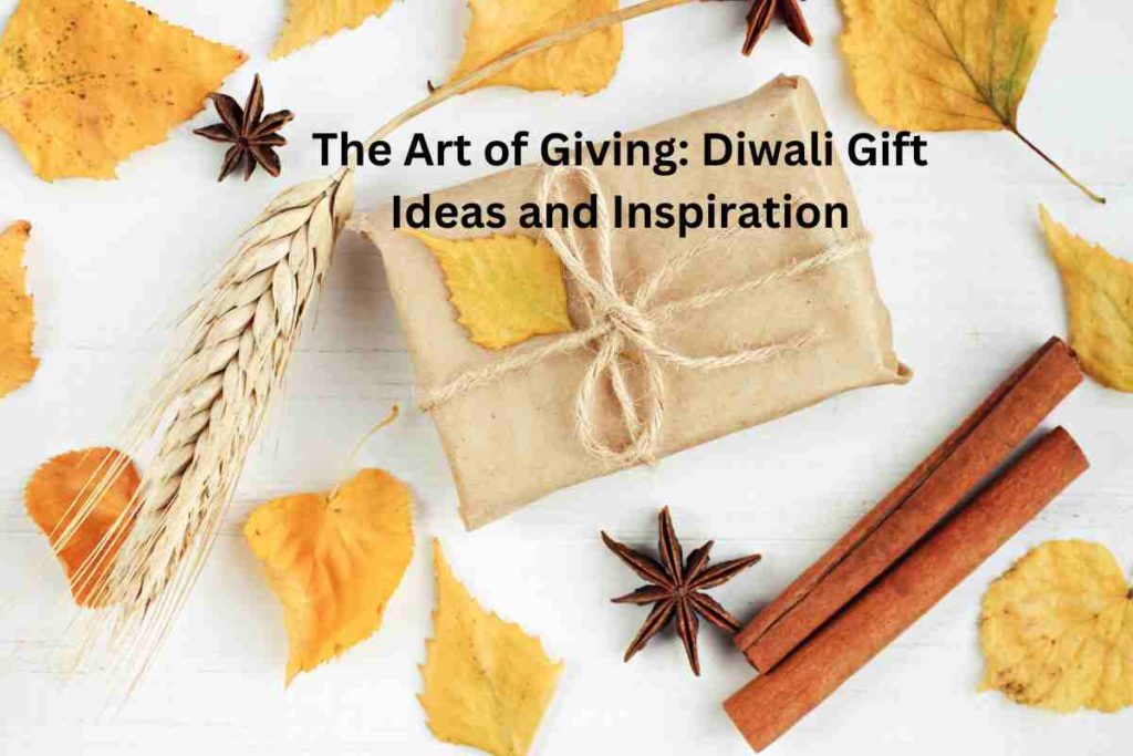 The Art of Giving: Diwali Gift Ideas and Inspiration