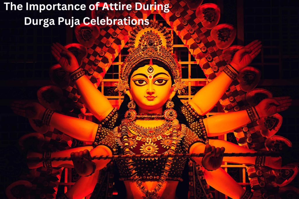 The Importance of Attire During Durga Puja Celebrations