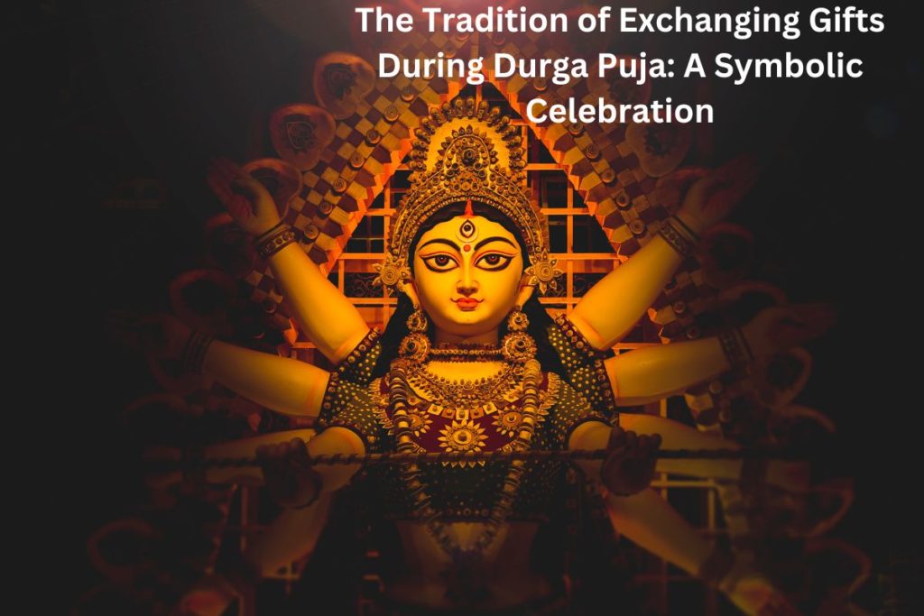 The Tradition of Exchanging Gifts During Durga Puja: A Symbolic Celebration