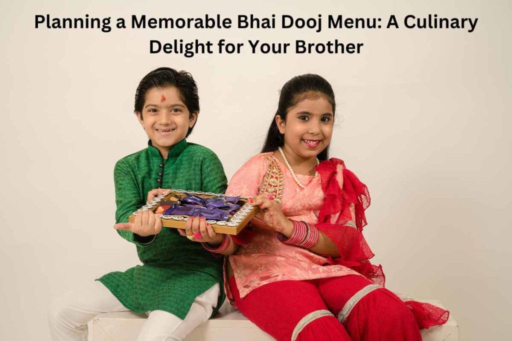 Planning a Memorable Bhai Dooj Menu: A Culinary Delight for Your Brother